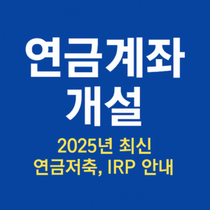 연금계좌 개설: 2025년, 쉽고 빠르게 노후를 준비하는 첫걸음